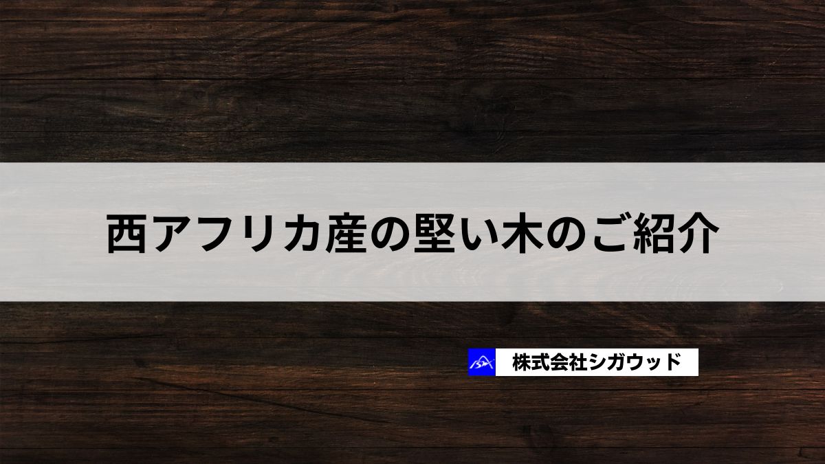西アフリカ産の堅い木のご紹介