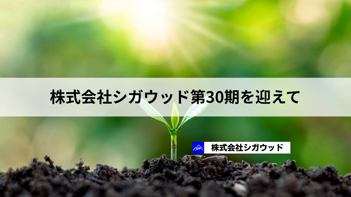 株式会社シガウッド第30期を迎えて